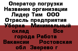 Оператор погрузки › Название организации ­ Лидер Тим, ООО › Отрасль предприятия ­ Уборка › Минимальный оклад ­ 30 000 - Все города Работа » Вакансии   . Ростовская обл.,Зверево г.